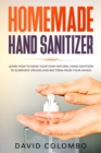 Image for Your Homemade Hand Sanitizer : Learn How to Make Your Own Natural Hand Sanitizer to Eliminate Viruses and Bacteria from Your Hands