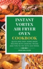 Image for Instant Vortex Air Fryer Oven Cookbook : Quick and Easy Home-made Recipes with Cooking Tricks and Tips to Fry with Air Fryer.
