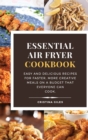 Image for Essential Air Fryer Cookbook : Easy and delicious recipes for faster, more creative meals on a budget that everyone can cook.