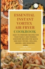 Image for Essential Instant Vortex Air Fryer Cookbook : Easy-to-prepare recipes for your family and friends. Discover recipes for quick and easy frying, grilling, baking, and roasting.