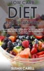 Image for Low Carb Diet For Beginners : Everything You Need To Know About The Low Carb Diet To Detox, Reset And Cleanse Your Body, Burn Fat And Maintain Your Goal Weight.