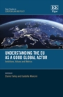 Image for Understanding the EU as a good global actor  : ambitions, values and metrics