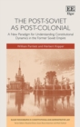 Image for The post-Soviet as post-colonial  : a new paradigm for understanding constitutional dynamics in the former Soviet empire