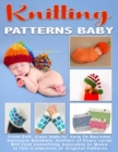 Image for Knitting Patterns Baby : From Soft, Cozy Hats to Sure lo Become Heirloom Blankets, Knitters of Every Level Will Find Something Adorable to Make in This Collection of Originai Patterns