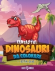 Image for Fantastici dinosauri da colorare : Esplora la preistoria e divertiti in questo fantastico libro per bambini! Eta consigliata 2-6 anni (Dinosaur Coloring Book Italian Version)