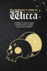 Image for The Beginner&#39;s Guide to Wicca : Candle, Crystal Magic, Herbal, Moon Spells And Wicca Spells