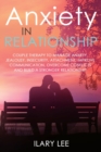 Image for Anxiety in Relationship : Couple therapy to Manage Anxiety, Jealousy, Insecurity, Attachment, Improve Communication, Overcome Conflicts and Build a Stronger Relationship