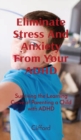 Image for Eliminate Stress And Anxiety From Your ADHD : Surviving the Learning Curve of Parenting a Child with ADHD