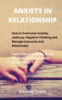 Image for Anxiety in Relationship : How to Overcome Anxiety, Jealousy, Negative Thinking and Manage Insecurity and Attachment. Learn How to Eliminate Couple Conflicts to Establish Better Relationships