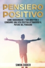 Image for Pensiero Positivo : Come Raggiungere I Tuoi Obiettivi E Condurre Una Vita Positiva Attraverso Il Potere Del Pensiero