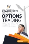 Image for Options Trading Crash Course : The Ultimate Crash Course and Beginner&#39;s Guide to Trade in Options with the Right Mindset, Strategies, and Mind Control to Become a Successful and Profitable Trader.