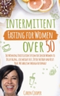 Image for Intermittent Fasting for Women Over 50 : The Winning Purification System for Senior Women to Delay Aging, Lose Weight Fast, Detox the Body and Reset Your Metabolism Through Autophagy