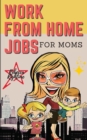 Image for WORK FROM HOME JOBS For Moms : Passive Income Ideas for financial freedom life with your Family - 12 REAL SMALL BUSINESSES YOU CAN DO RIGHT NOW