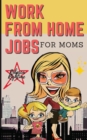 Image for WORK FROM HOME JOBS For Moms : Passive Income Ideas for financial freedom life with your Family - 12 REAL SMALL BUSINESSES YOU CAN DO RIGHT NOW