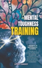 Image for Mental Toughness Training 7-Secrets of Sustainable Success : Is your mind out of control? Discover how to unlocking the stress cycle and obtain peak performance at work. For stay emotionally healthy a