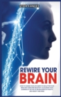 Image for Rewire Your Brain : How to Change Your Life Habits to Declutter Your Mind and Overcome Negativity. Accelerate your learning by the use of neuroscience of fear to end anxiety and panic.