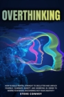 Image for Overthinking : HOW TO BUILD MENTAL STRENGTH TO DECLUTTER AND UNFUCK YOURSELF. Eliminate Anxiety and Worrying In order to Rewire Your Brain Discovering Fast Your Creativity