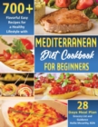 Image for Mediterranean Diet Cookbook for Beginners : 700+ Flavorful Recipes for a Healthy Lifestyle with 28 Days Meal Plan, Grocery List, and Guidance