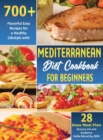 Image for Mediterranean Diet Cookbook for Beginners : 700+ Flavorful Easy Recipes for a Healthy Lifestyle with 28 Days Meal Plan, Grocery List, and Guidance