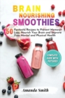 Image for Brain Nourishing Smoothies : 50 Fantastic Recipes to Prevent Memory Loss, Nourish Your Brain and Improve Your Mental and Physical Health
