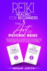 Image for Reiki Healing for Beginners+ The Art of Psychic Reiki : The Ultimate Guide to Understand the Ancient Art of Japanese Reiki. Discover How to use Your Energy to live a Happy Life Without Problems and St