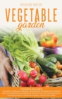 Image for Vegetable Gardening : This book includes: The bible to Build an Organic, Greenhouse or Raised Bed Garden and the innovation Hydroponic System that You Can Use Even in Your Backyard to Grow Vegetables,
