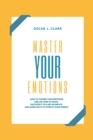 Image for Master your Emotions : How To Change Your Emotions And Use Them To Grow. Discover If You Are an Empath and Learn Ways to Attract Good Energy