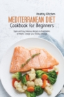 Image for Mediterranean Diet Cookbook for Beginners : Quick and Easy Delicious recipes to Build Habits of Health, Change your Eating Lifestyle