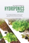 Image for Hydroponics Greenhouse : The Complete DIY Beginner&#39;s Guide to Learn How to Build Easy Systems for Growing Vegetables Fruits and Herbs All Year Round