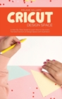 Image for Cricut Design Space : A Step-By-Step Guide to Learn How To Use every Tool and Function of Design Space with Illustration