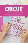 Image for Cricut Maker for Beginners : The Ultimate Guide to Cricut Maker, Cricut Explore Air 2 and Cricut Design Space. Tips and Tricks to Start making Real your Cricut Projects Ideas Today!