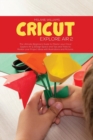 Image for Cricut Explore Air 2 : The Ultimate Beginner&#39;s Guide to master your Cricut Explore Air 2, Design Space and Tips and Tricks to Realize your Project Ideas with Illustrations and Pictures
