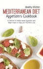 Image for Mediterranean Diet Appetizers Cookbook : A Collection of Mediterranean Appetizers with Simple Recipes to Enjoy your Food Every Day