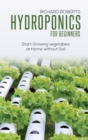 Image for Hydroponics for Beginners : Start Growing Vegetables at Home Without Soil
