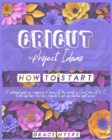 Image for Cricut Projects Ideas How to Start : A detailed guide for beginners to learn all the secrets of Cricut from A to Z. Featuring step-by-step projects to get you started right away!
