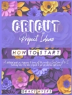 Image for Cricut Projects Ideas How to Start : A detailed guide for beginners to learn all the secrets of Cricut from A to Z. Featuring step-by-step projects to get you started right away!