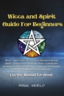 Image for Wicca and Spirit Guide for Beginners : Wicca + Spirit Guide, The Definitive Manual on Wiccan Spells, Candles, Moon, Shadows, Herbs and Crystals and the power to control the Spirit world with secrets r