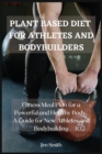 Image for Plant Based Diet for Athletes and Bodybuilders : Fitness Meal plan for a powerful and healthy Body. A guide for new athletes and Bodybuilding.