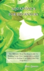 Image for Aquaponics for Beginners : The Ultimate Step-by-Step Guide to Building Your Own Aquaponics Garden System to Raising Vegetables and Fish Together
