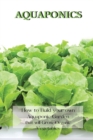 Image for Aquaponics : How to Build your own Aquaponic Garden that will Grow Organic Vegetables