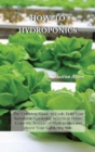 Image for How-To Hydroponics : The Complete Guide to Easily Build Your Sustainable Gardening System at Home. Learn the Secrets of Hydroponics and Boost Your Gardening Skills