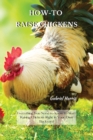 Image for How-To Raise Chickens : Everything You Need to Know to Start Raising Chickens Right in Your Own Backyard