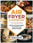 Image for Air Fryer Cookbook For Beginners : Quick and easy recipes to eat fried food without sinning.