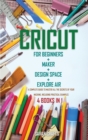 Image for Cricut : 4 BOOKS IN 1: FOR BEGINNERS + MAKER + DESIGN SPACE + EXPLORE AIR: A Complete Guide to Master all the Secrets of Your Machine. Including Practical Examples