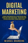 Image for Digital Marketing : 6 Powerful Online Marketing Tools to turn Your Social Media Presence into a Money Making Machine - Discover how to Start a Profitable Online Business, Personal Brand or Agency!