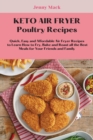 Image for Keto Air Fryer Poultry Recipes : Quick, Easy and Affordable Air Fryer Recipes to Learn How to Fry, Bake and Roast all the Best Meals for Your Friends and Family