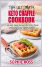 Image for The Ultimate Keto Chaffle Cookbook : Fast and Easy Recipes to Enjoy Your Delicious Low-carb Chaffles