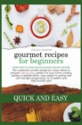 Image for Gourmet Recipes for Beginners Quick-And-Easy : Learn how to cook delicious quick-and-easy recipes. This cookbook contains simple but classy dishes to prepare step-by-step, perfect for your home cookin