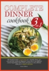 Image for Complete Dinner Cookbook : This bundle contains 3 recipe books in 1: healthy dinner, desserts and sides recipes for beginner. Learn how to use different ingredients, herbs, spices and plants to cook d