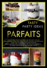 Image for Tasty Party Ideas Parfaits : Enjoy as Best Your Daily Meals and Get Ready for Any Occasion with These New Yummy Cookbook, Suitable for Beginners! Learn How to Prepare Tasty Desserts Quick-And-Easy wit